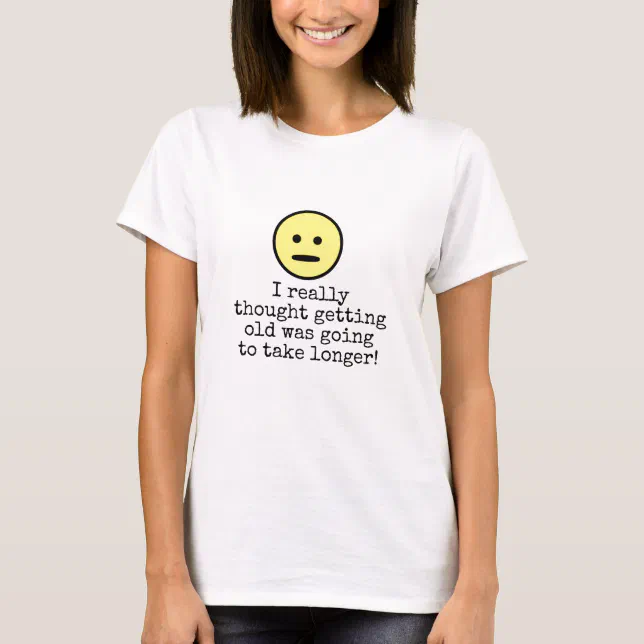 Funny Emoji Face Getting Older Typography Quote T-Shirt | Zazzle
