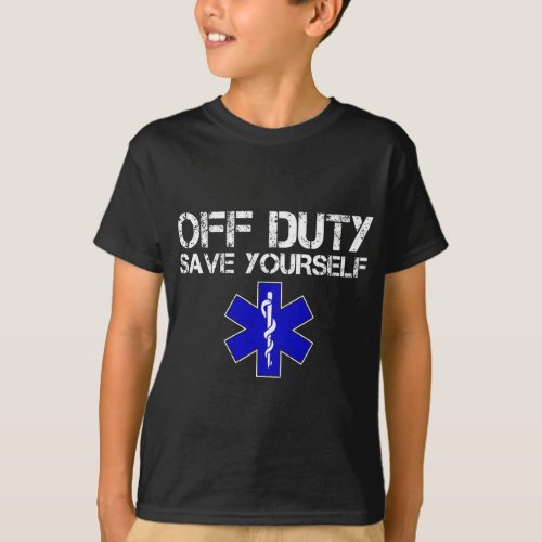 Funny EMS Gift for EMTs Off Duty Save Yourself T_Shirt