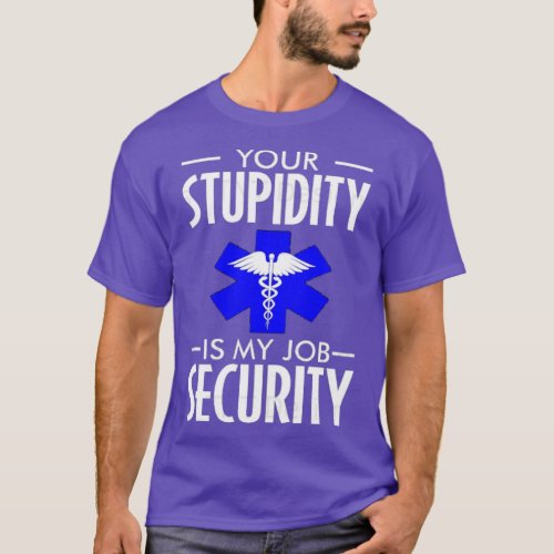 Funny emt Your stupidity is my job security T_Shirt