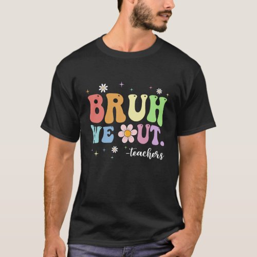 Funny End Of School Year Teacher Bruh We Out Summe T_Shirt
