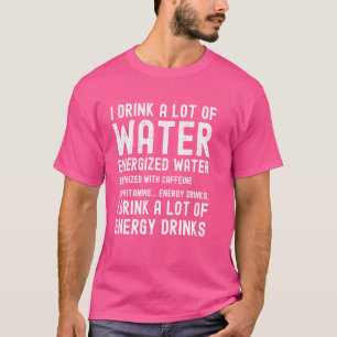 Funny Energy Drink Lover Joke I Drink A Lot Of Ene T-Shirt