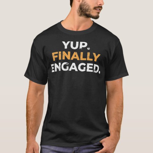 Funny Engagement  for Women Fiancee Yup Finally T_Shirt