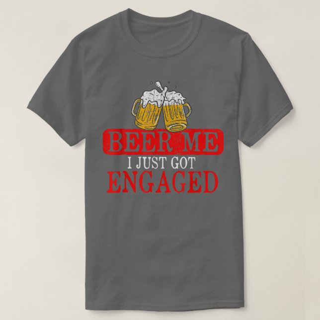 Funny Engagement Present for Men Beer Me I Just Go T-Shirt (Design Front)
