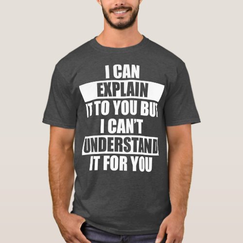 Funny Engineer Cant Understand It For You T_Shirt