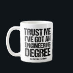 Funny Engineering Graduation Custom Engineer Gift Coffee Mug<br><div class="desc">Trust Me I've Got an Engineering Degree. A graduation humor mug gift for a funny engineer after they graduate college or university.</div>