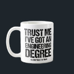 Funny Engineering Graduation Custom Engineer Gift Coffee Mug<br><div class="desc">Trust Me I've Got an Engineering Degree. A graduation humor mug gift for a funny engineer after they graduate college or university.</div>