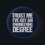 Funny Engineering Graduation Engineer Degree Button<br><div class="desc">Trust Me I've Got an Engineering Degree. A graduation humor button for a funny engineer after they graduate college or university.</div>