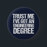 Funny Engineering Graduation Engineer Degree Button<br><div class="desc">Trust Me I've Got an Engineering Degree. A graduation humor button for a funny engineer after they graduate college or university.</div>