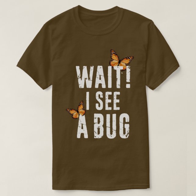 Funny Entomology Wait I See A Bug   Insect Collect T-Shirt (Design Front)