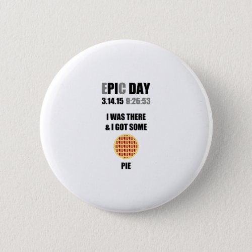 Funny Epic Pi Day_ I Was There  I Got Some Pie Pinback Button