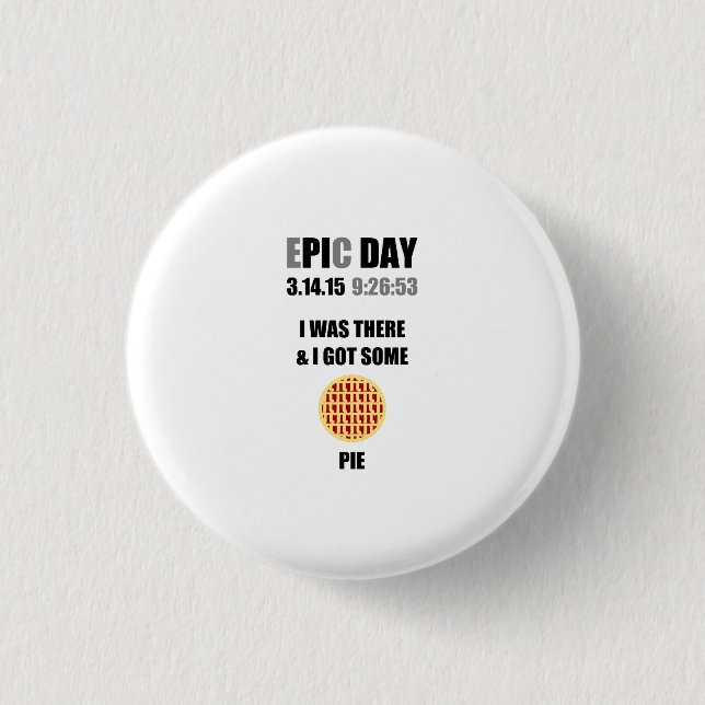Funny Epic Pi Day- I Was There & I Got Some Pie Pinback Button (Front)