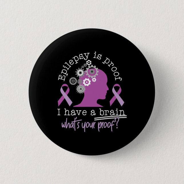 Funny Epilepsy Awareness Is Proof I Have A Brain R Button (Front)