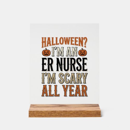 Funny ER Nurse Halloween Scary All Year Shirt Desi Acrylic Sign