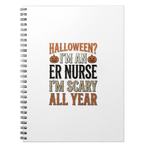 Funny ER Nurse Halloween Scary All Year Shirt Desi Notebook