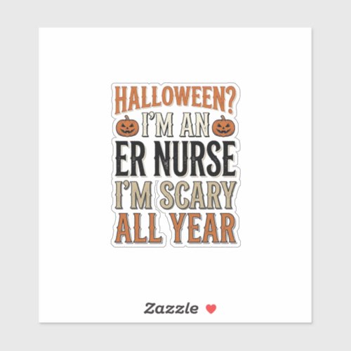 Funny ER Nurse Halloween Scary All Year Shirt Desi Sticker