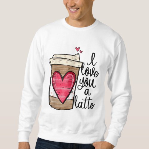 Funny Espresso Cute Coffee Heart I Love You a Latt Sweatshirt