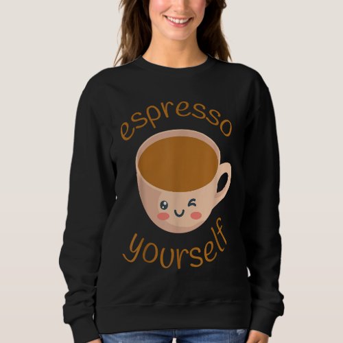 Funny Espresso Yourself Coffee Sweatshirt