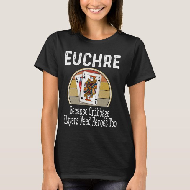 Funny Euchre Because Cribbage Players Need Heroes  T-Shirt (Front)