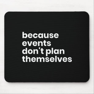 Funny Event Planner Gift Because Events Dont Plan Mouse Pad