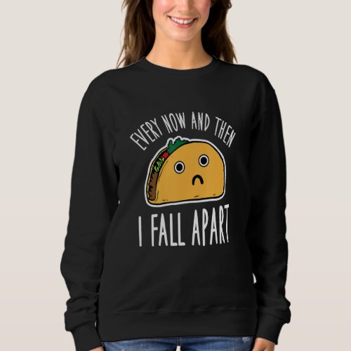 Funny Every Now And Then I Fall Ap Taco 1 Sweatshirt