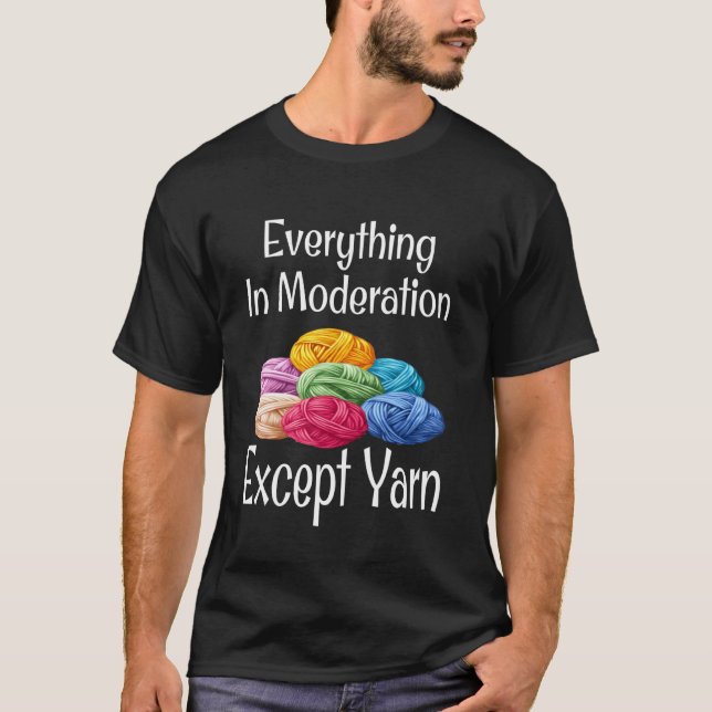 Funny Everything In Moderation Except Yarn Humor K T-Shirt (Front)