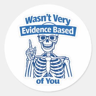 Funny Evidence Based Medical Skeleton humor Classic Round Sticker