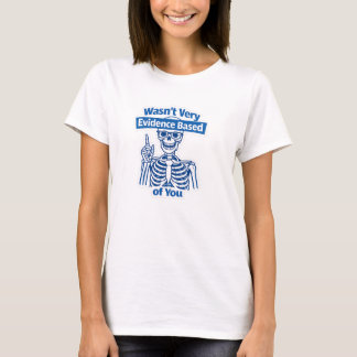 Funny Evidence Based Medical Skeleton humor T-Shirt