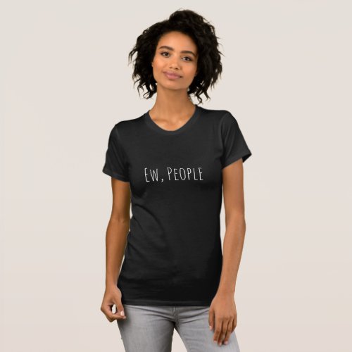 Funny Ew people meme humor quote black and white T_Shirt