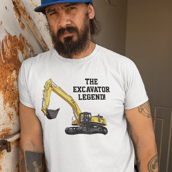 Funny Excavator Legend Heavy Equipment Operator T-shirt by TheShirtBox at Zazzle