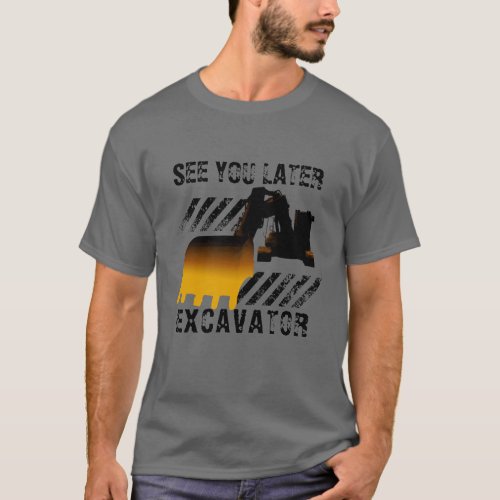 Funny Excavator See You Later T_Shirt