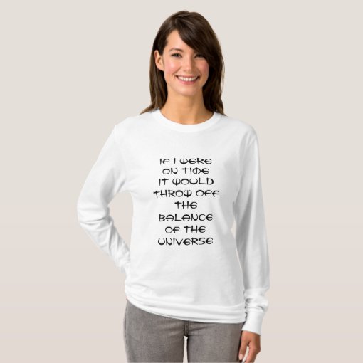 Funny Excuse for being late T-Shirt | Zazzle