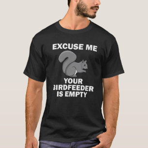 Funny Excuse Me Your Birdfeeder Is Empty Gift Squi T-Shirt