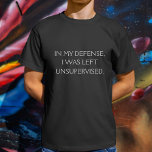Funny Excuse Quote T-Shirt<br><div class="desc">A funny quote that attempts to offer a defense for being left unsupervised.</div>