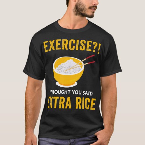 funny exercise i thought you said extra rice food T_Shirt