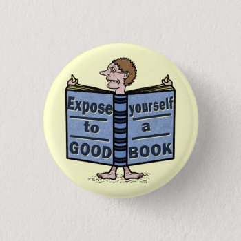 Funny Expose Yourself To A Good Book Button by LaborAndLeisure at Zazzle