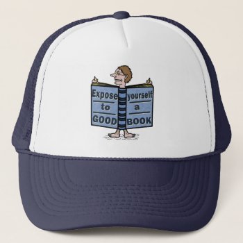 Funny Expose Yourself To A Good Book Trucker Hat by LaborAndLeisure at Zazzle