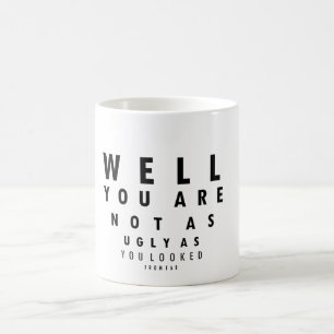 Funny Eyechart You are not as ugly Coffee Mug