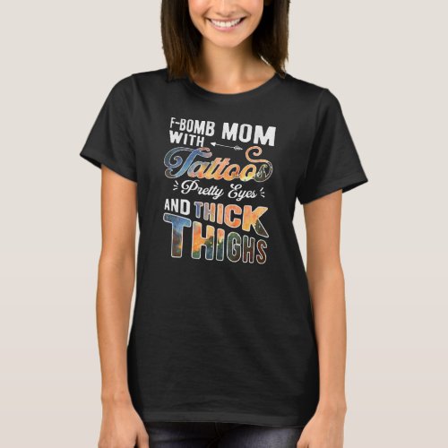 Funny F Bomb Mom With Tattoos Pretty Eyes And T_Shirt