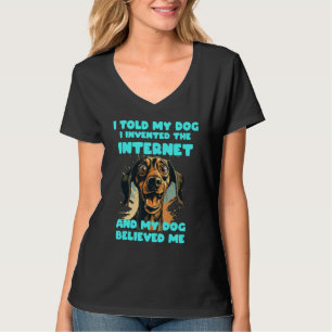 Funny Face expression, I told my dog I invented th T-Shirt
