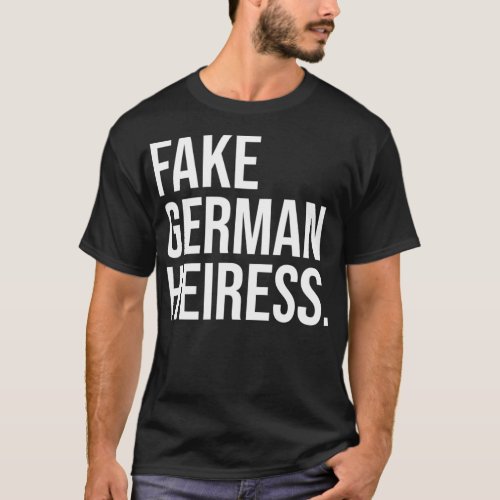 Funny Fake German Heiress Quote Cool Fake German H T_Shirt