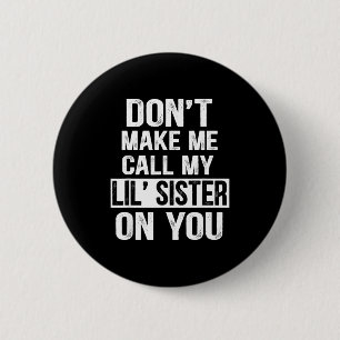 Funny Family Don't Make Me Call My Lil' Sister  Button