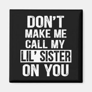 Funny Family Don't Make Me Call My Lil' Sister  Magnet