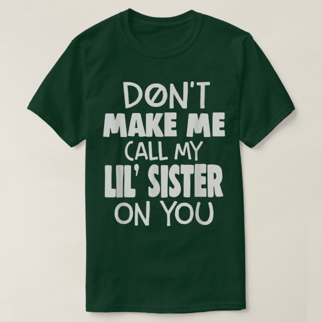 Funny Family Don't Make Me Call My Lil' Sister On  T-Shirt (Design Front)
