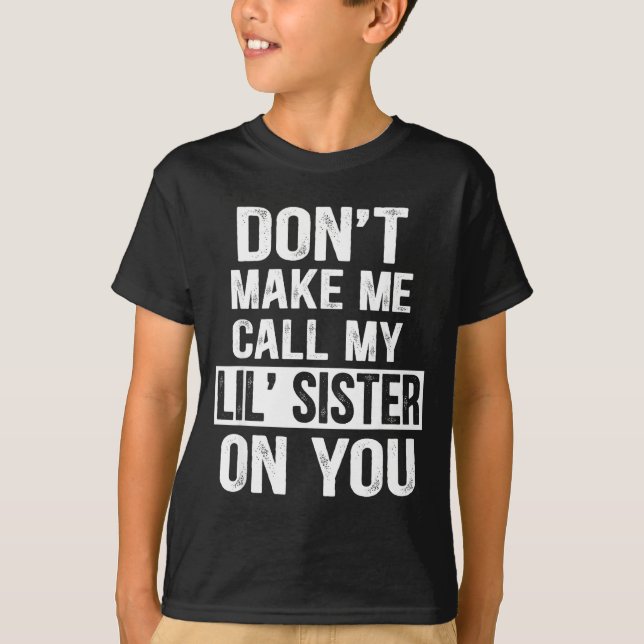 Funny Family Don't Make Me Call My Lil' Sister  T-Shirt (Front)