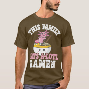 Funny Family Ramen Axolotl Pun This Family Eats A T-Shirt