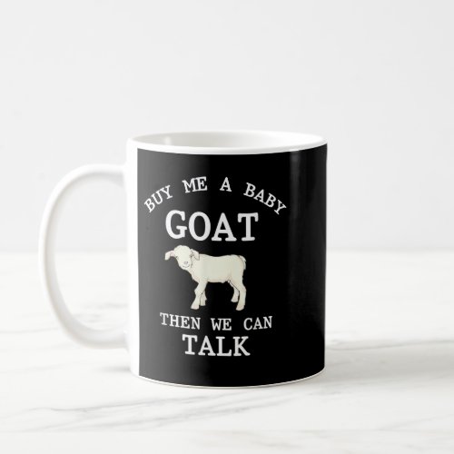 Funny Farm Animal Buy Me A Baby Goat Then We Can T Coffee Mug