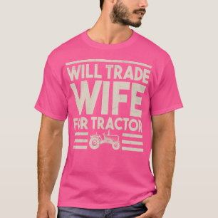 Funny Farmer Farming Gag Will Trade Wife For Tract T-Shirt