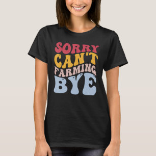Funny Farmer Rancher Sorry Can't Farming Bye T-Shirt