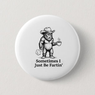 Funny Farting Bigfoot Cowboy Sometimes I Just Be F Button
