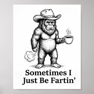 Funny Farting Bigfoot Cowboy Sometimes I Just Be F Poster